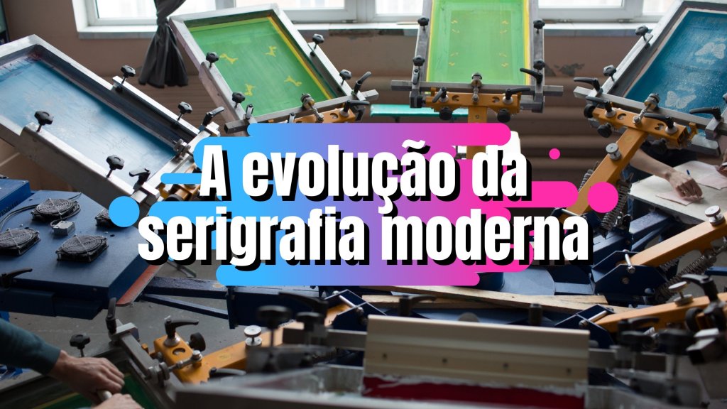evolução da serigrafia